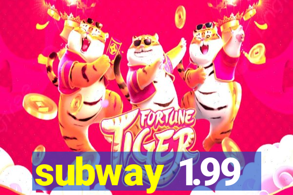 subway 1.99